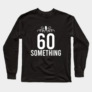 60 Something Years Old Long Sleeve T-Shirt